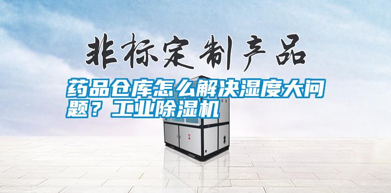 藥品倉庫怎么解決濕度大問題？工業除濕機