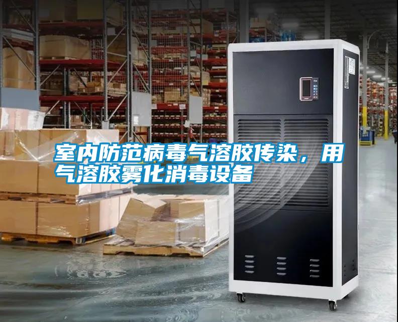 室內防范病毒氣溶膠傳染，用氣溶膠霧化消毒設備