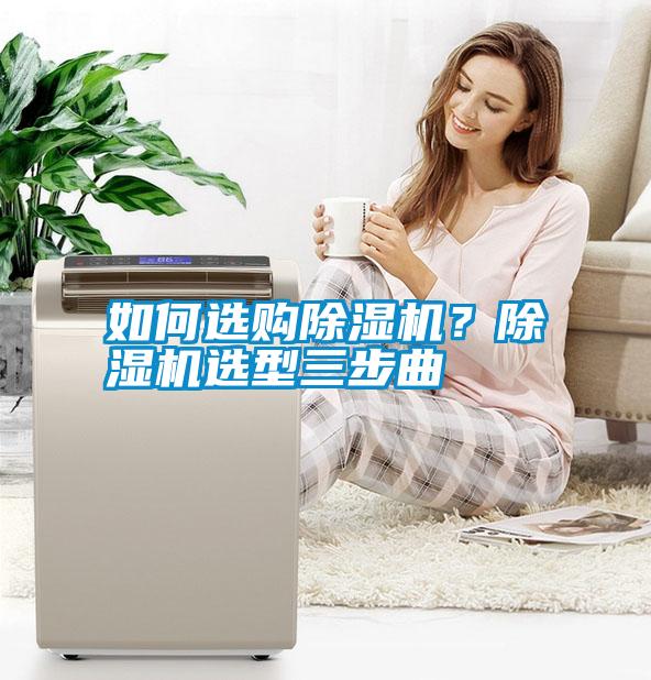 如何選購除濕機？除濕機選型三步曲