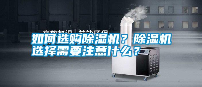 如何選購除濕機？除濕機選擇需要注意什么？