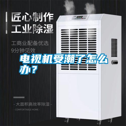 電視機受潮了怎么辦？
