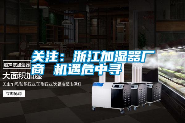 關注:浙江加濕器廠商 機遇危中尋