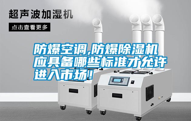 防爆空調,防爆除濕機應具備哪些標準才允許進入市場！