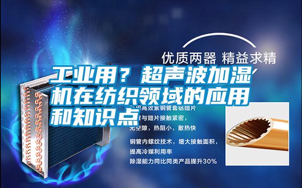 工業用？超聲波加濕機在紡織領域的應用和知識點