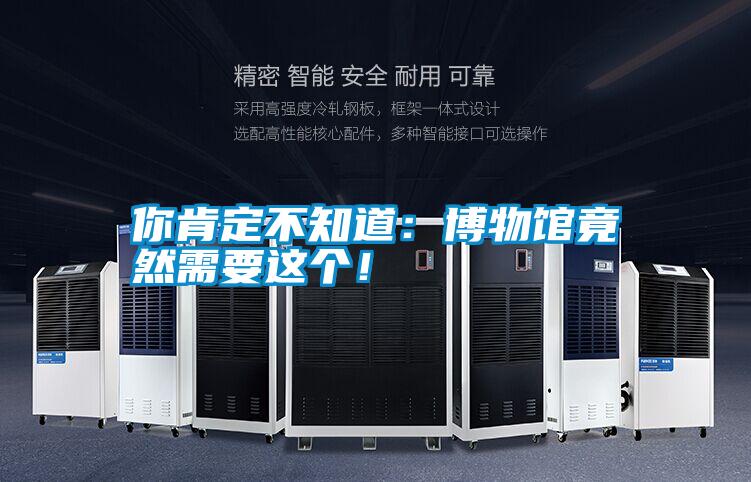 你肯定不知道：博物館竟然需要這個！