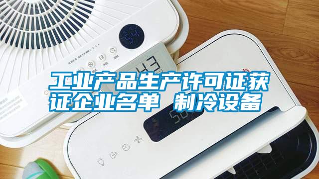 工業產品生產許可證獲證企業名單 制冷設備