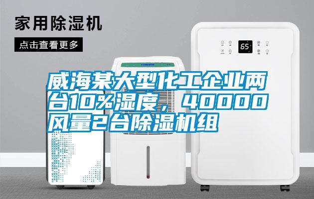 威海某大型化工企業兩臺10%濕度，40000風量2臺除濕機組