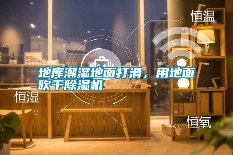地庫潮濕地面打滑，用地面吹干除濕機