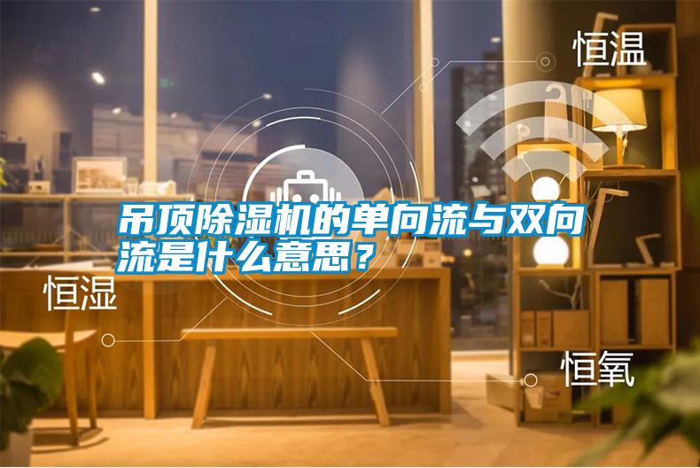 吊頂除濕機的單向流與雙向流是什么意思？