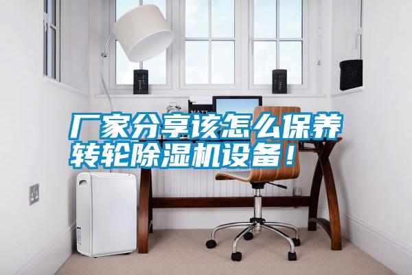廠家分享該怎么保養轉輪除濕機設備！