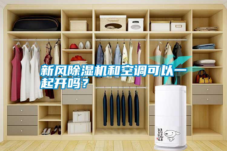 新風除濕機和空調可以一起開嗎？
