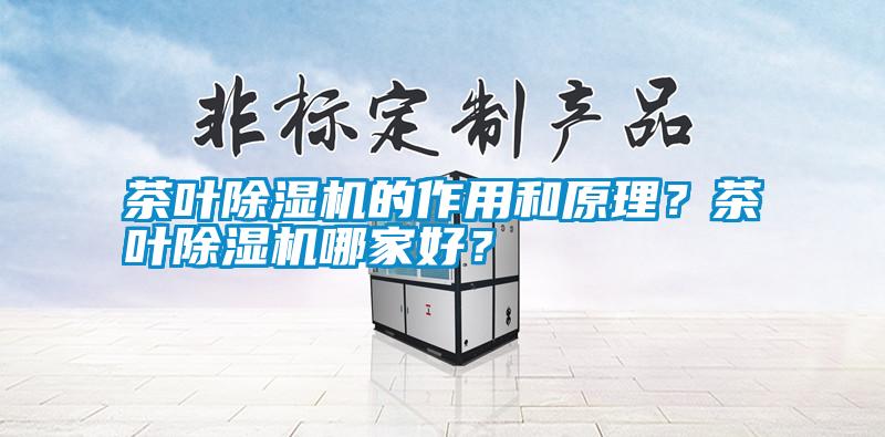 茶葉除濕機的作用和原理？茶葉除濕機哪家好？
