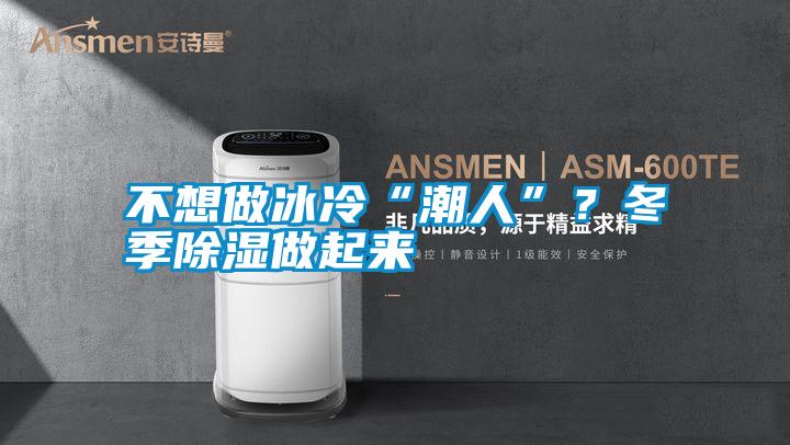 不想做冰冷“潮人”？冬季除濕做起來