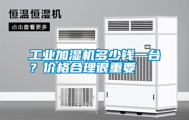 工業加濕機多少錢一臺？價格合理很重要