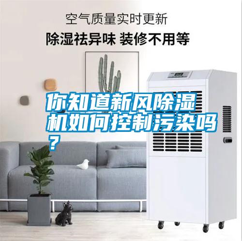 你知道新風除濕機如何控制污染嗎？