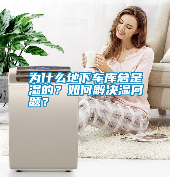 為什么地下車庫總是濕的？如何解決濕問題？
