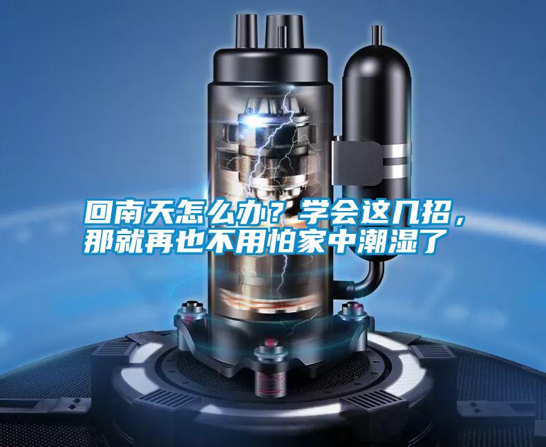 回南天怎么辦？學會這幾招，那就再也不用怕家中潮濕了