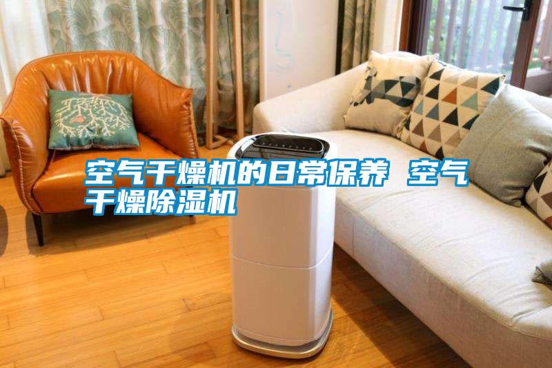 空氣干燥機的日常保養 空氣干燥除濕機