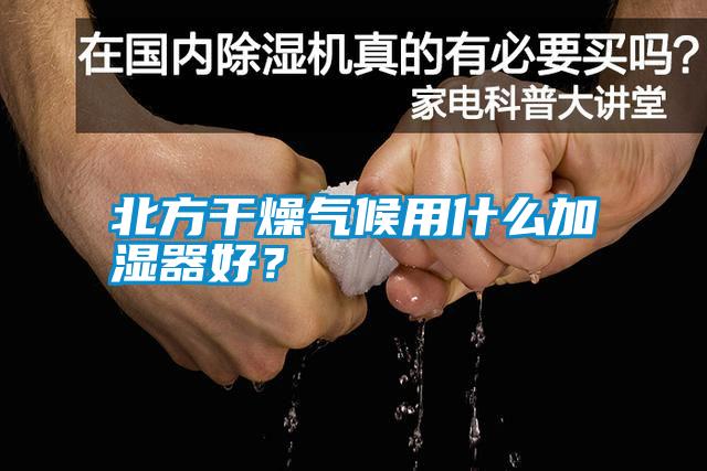 北方干燥氣候用什么加濕器好？