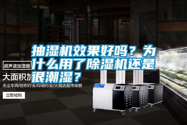 抽濕機效果好嗎？為什么用了除濕機還是很潮濕？