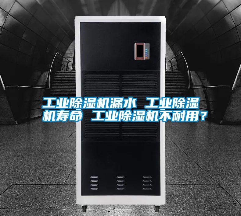 工業除濕機漏水 工業除濕機壽命 工業除濕機不耐用？