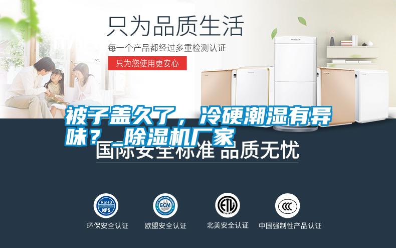 被子蓋久了，冷硬潮濕有異味？_除濕機廠家