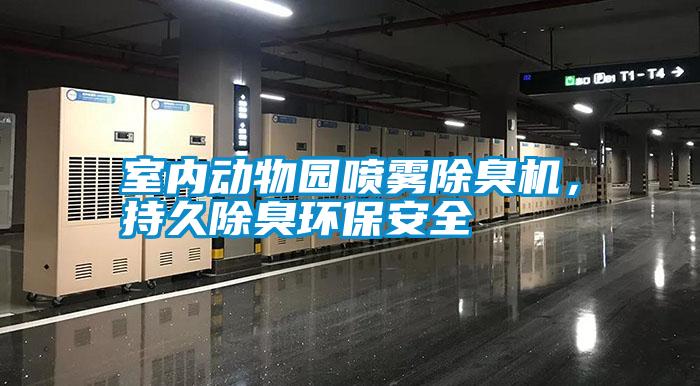 室內動物園噴霧除臭機，持久除臭環保安全