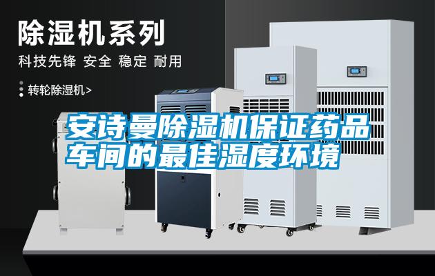 安詩曼除濕機保證藥品車間的最佳濕度環境