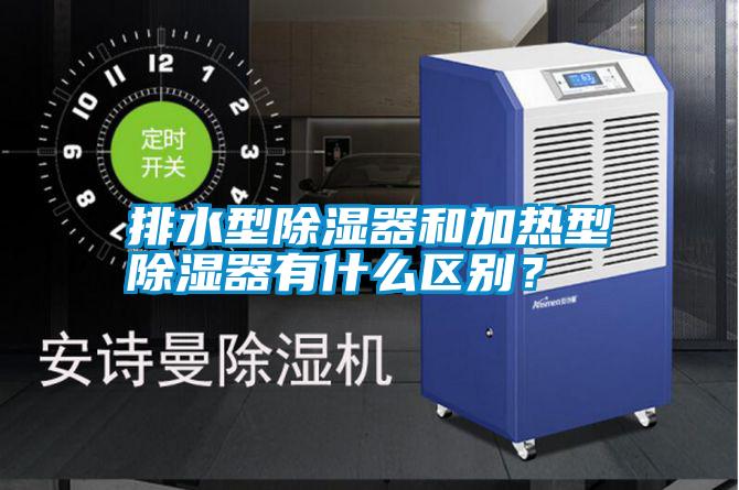 排水型除濕器和加熱型除濕器有什么區別？
