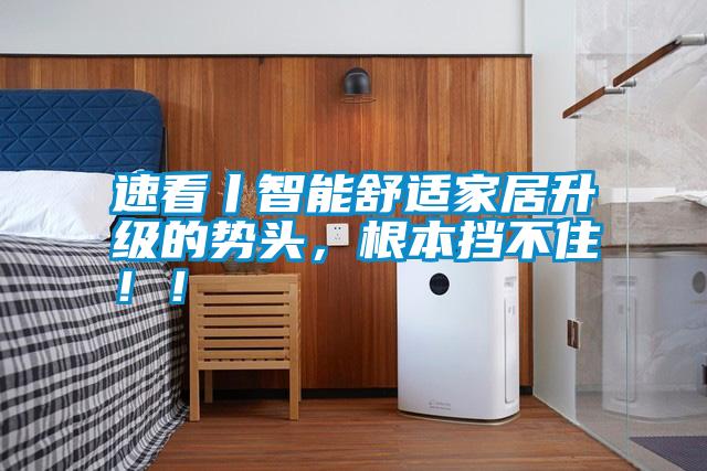 速看丨智能舒適家居升級的勢頭，根本擋不?。?！