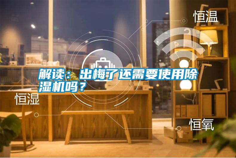 解讀：出梅了還需要使用除濕機嗎？
