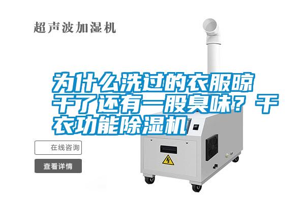 為什么洗過的衣服晾干了還有一股臭味？干衣功能除濕機