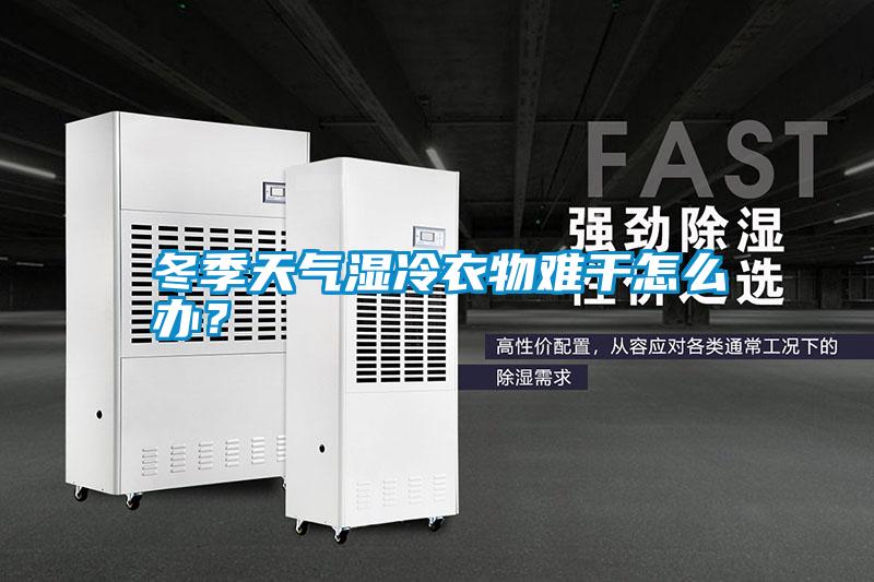 冬季天氣濕冷衣物難干怎么辦？
