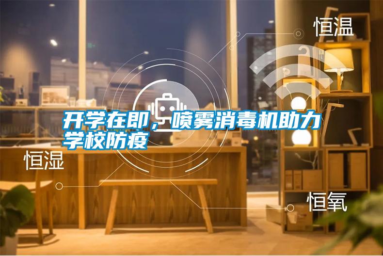 開學在即，噴霧消毒機助力學校防疫