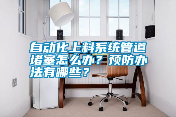 自動化上料系統管道堵塞怎么辦？預防辦法有哪些？