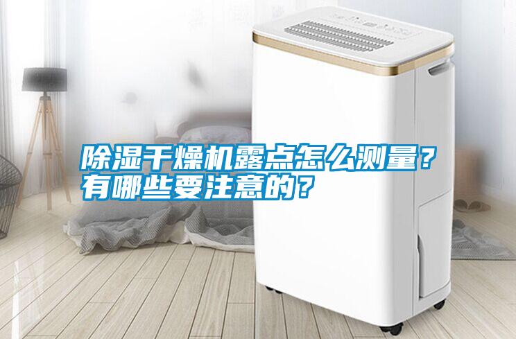 除濕干燥機露點怎么測量？有哪些要注意的？