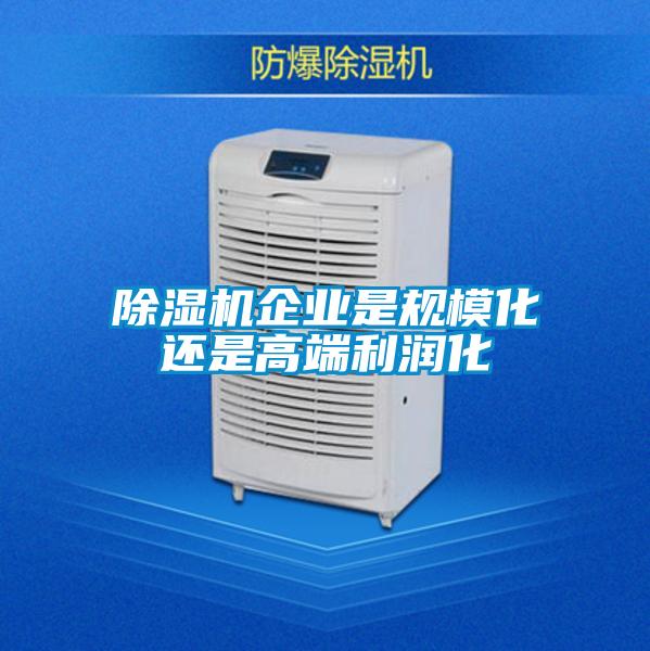 除濕機企業是規?；€是高端利潤化