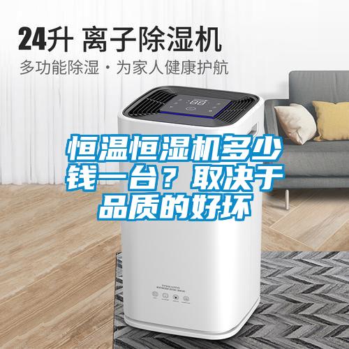 恒溫恒濕機多少錢一臺？取決于品質的好壞