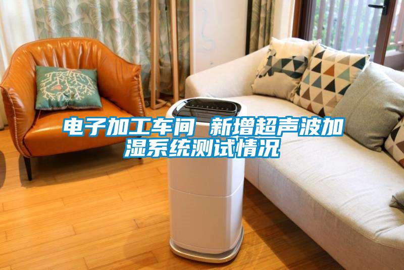 電子加工車間 新增超聲波加濕系統測試情況