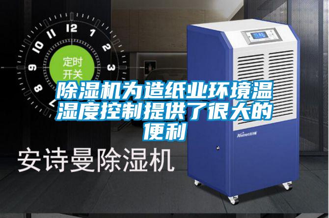 除濕機為造紙業環境溫濕度控制提供了很大的便利
