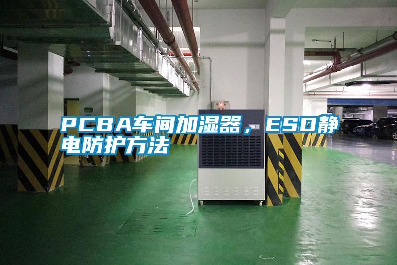 PCBA車間加濕器，ESD靜電防護方法