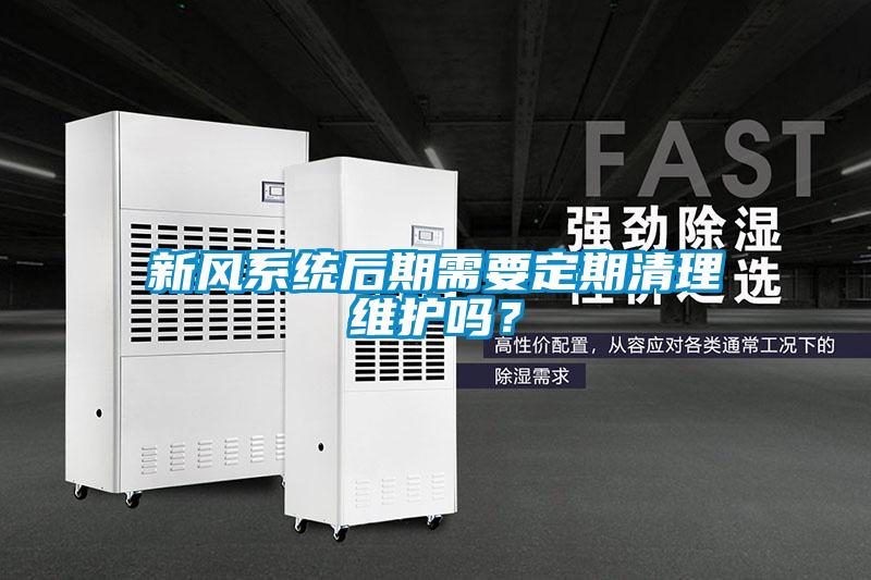 新風系統后期需要定期清理維護嗎？