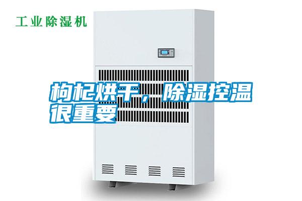 枸杞烘干，除濕控溫很重要