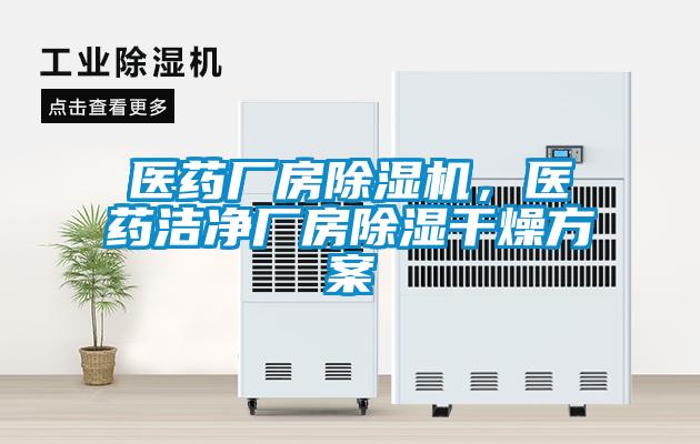 醫藥廠房除濕機，醫藥潔凈廠房除濕干燥方案