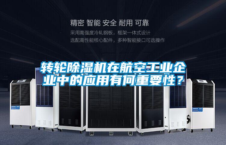轉輪除濕機在航空工業企業中的應用有何重要性？