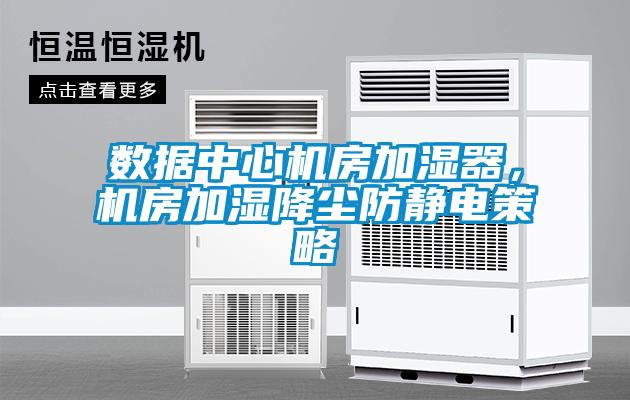 數據中心機房加濕器，機房加濕降塵防靜電策略