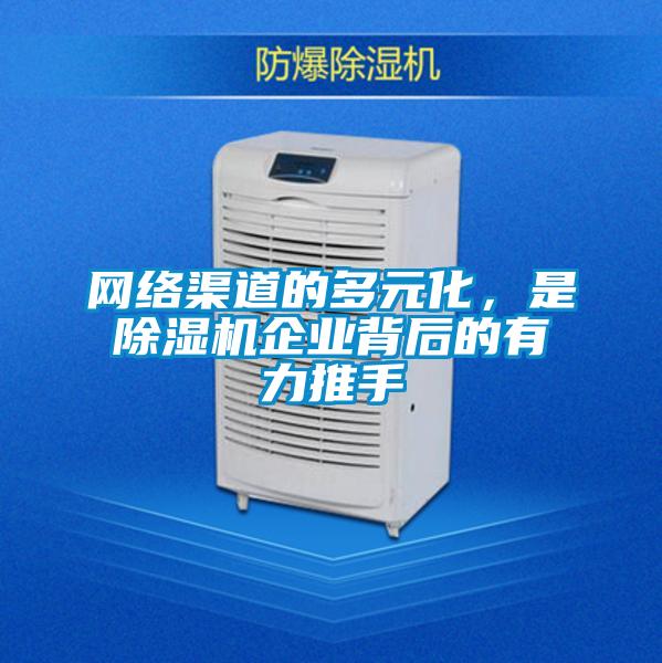 網絡渠道的多元化，是除濕機企業背后的有力推手