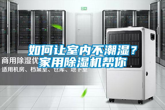 如何讓室內不潮濕？家用除濕機幫你