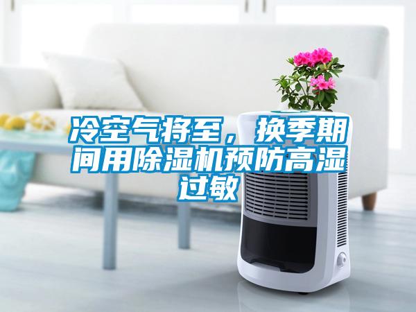 冷空氣將至，換季期間用除濕機預防高濕過敏