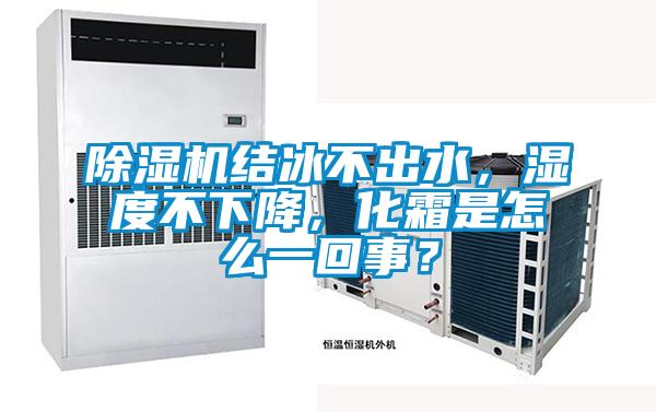 除濕機結冰不出水，濕度不下降，化霜是怎么一回事？